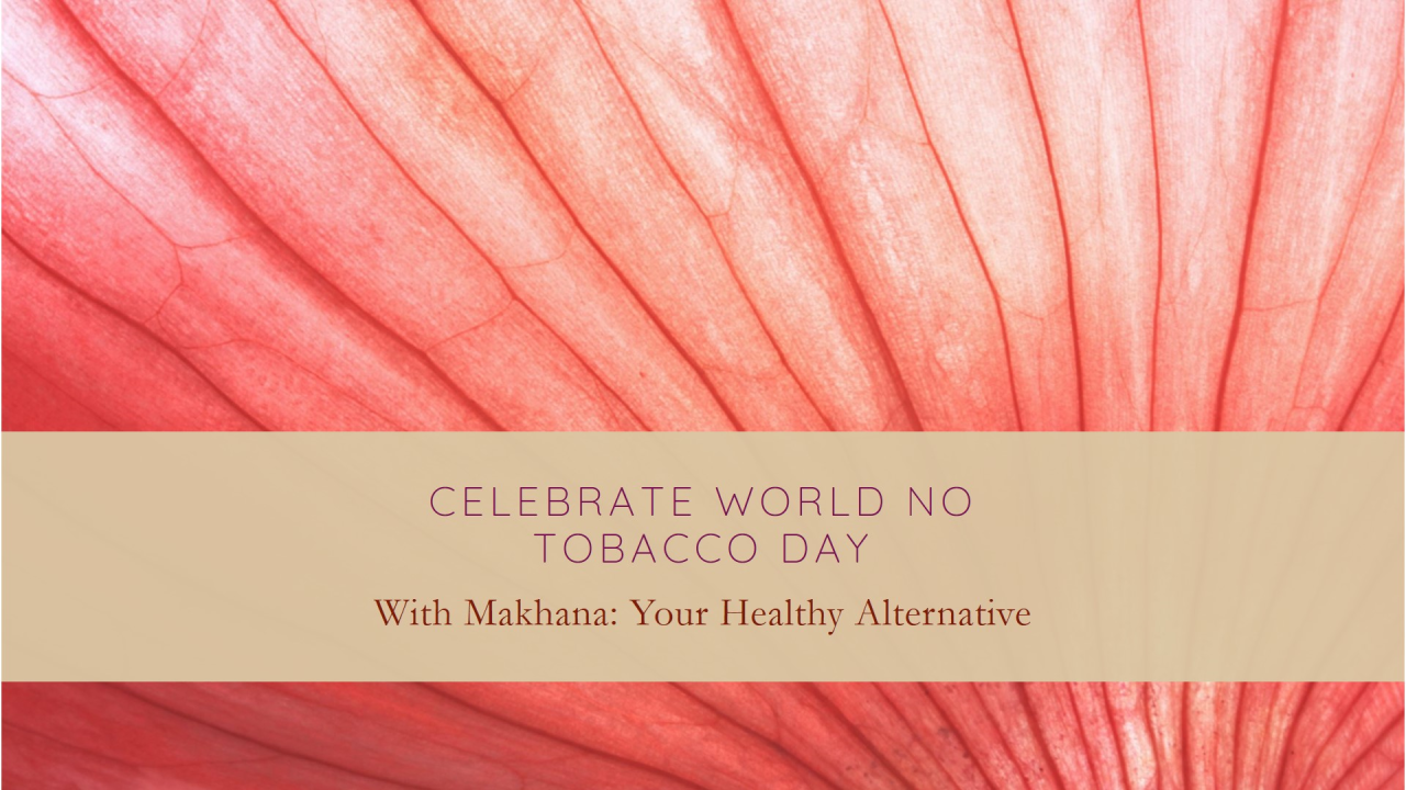 Makhana: Your Healthy Alternative on World Tobacco Day
